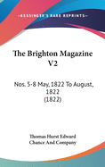 The Brighton Magazine V2: Nos. 5-8 May, 1822 to August, 1822 (1822)