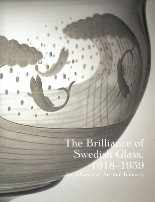The Brilliance of Swedish Glass, 1918-1939: An Alliance of Art and Industry - Ostergard, Derek E (Editor), and Stritzler-Levine, Nina (Editor)