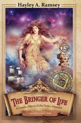 The Bringer of Life: A Cosmic History of the Divine Feminine - Ramsey, Hayley A, and Wolter, Scott F (Foreword by)