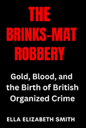 The Brinks-Mat Robbery: Gold, Blood, and the Birth of British Organized Crime