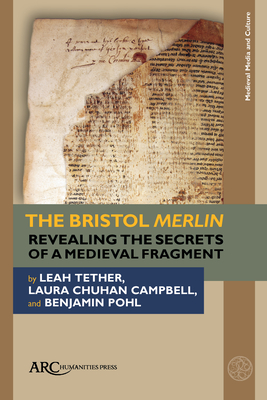 The Bristol Merlin: Revealing the Secrets of a Medieval Fragment - Tether, Leah, and Chuhan Campbell, Laura, and Pohl, Benjamin