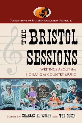 The Bristol Sessions: Writings about the Big Bang of Country Music - Wolfe, Charles K (Editor), and Olson, Ted (Editor)
