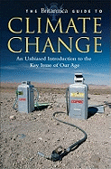 The Britannica Guide to Climate Change: An Unbiased Guide to the Key Issue of Our Age