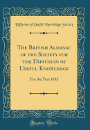 The British Almanac of the Society for the Diffusion of Useful Knowledge: For the Year 1833 (Classic Reprint)