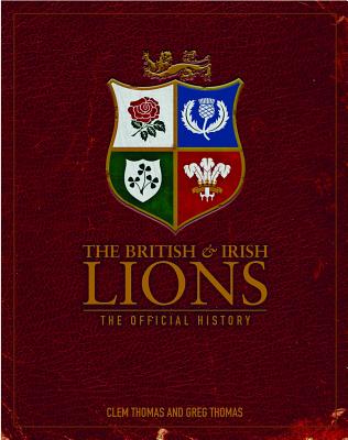 The British and Irish Lions: The Official History - Thomas, Clem, and Thomas, Greg