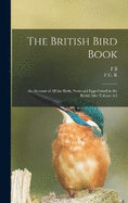 The British Bird Book: An Account of all the Birds, Nests and Eggs Found in the British Isles Volume 4:1