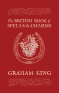 The British Book of Spells and Charms: A Compilation of Traditional Folk Magic