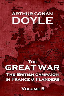 The British Campaign in France and Flanders - Volume 5: The Great War By Arthur Conan Doyle - Doyle, Arthur Conan, Sir