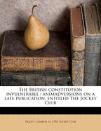The British Constitution Invulnerable: Animadversions on a Late Publication, Entitled the Jockey Club
