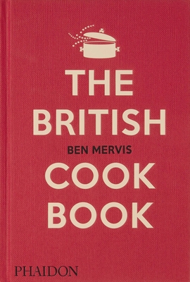 The British Cookbook: authentic home cooking recipes from England, Wales, Scotland, and Northern Ireland - Mervis, Ben, and Lee, Jeremy (Introduction by)