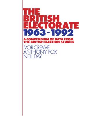 The British Electorate, 1963-1992 - Crewe, Ivor, and Fox, Anthony D, and Day, Neil