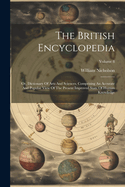 The British Encyclopedia: Or, Dictionary Of Arts And Sciences. Comprising An Accurate And Popular View Of The Present Improved State Of Human Knowledge; Volume 8
