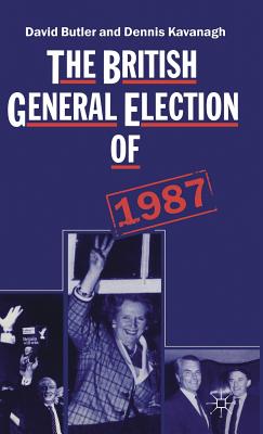 The British General Election of 1987 - Butler, David, and Kavanagh, Dennis