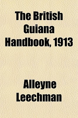 The British Guiana Handbook, 1913... - Leechman, Alleyne (Creator)