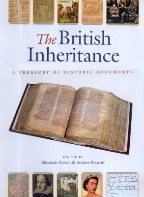 The British Inheritance: A Treasury of Historic Documents - Hallam, Elizabeth (Editor), and Prescott, Andrew (Editor)