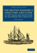 The British Mariner's Directory and Guide to the Trade and Navigation of the Indian and China Seas: With an Account of the Trade, Mercantile Habits, Manners, and Customs, of the Natives