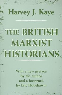 The British Marxist Historians: An Introductory Analysis - Kaye, Harvey J, and Hobsbawm, Eric J (Foreword by)
