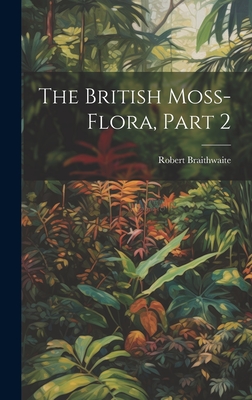 The British Moss-Flora, Part 2 - Braithwaite, Robert