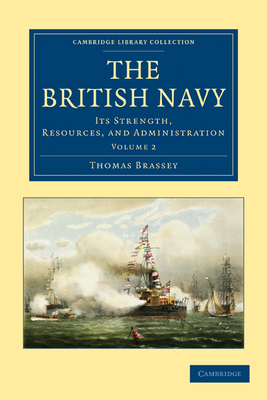 The British Navy: Its Strength, Resources, and Administration - Brassey, Thomas