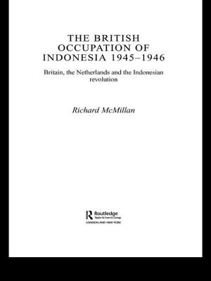 The British Occupation of Indonesia: 1945-1946: Britain, The Netherlands and the Indonesian Revolution - McMillan, Richard