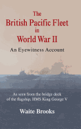 The British Pacific Fleet in World War II: An Eyewitness Account