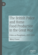 The British Police and Home Food Production in the Great War: Police as Ploughmen, 1917-1918