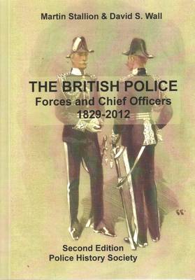 The British Police: Forces and Chief Officers 1829-2012 - Stallion, Martin, and Wall, David S.