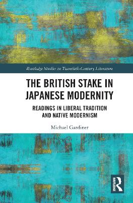 The British Stake In Japanese Modernity: Readings in Liberal Tradition and Native Modernism - Gardiner, Michael