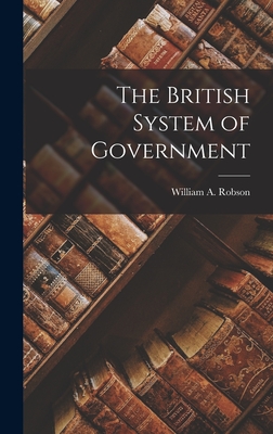 The British System of Government - Robson, William A (William Alexander) (Creator)