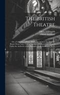 The British Theatre: Or, a Collection of Plays, Which Are Acted at the Theatres Royal, Drury Lane, Covent Garden, and Haymarket. Printed Under the Authority of the Managers From the Prompt Books