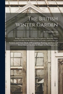 The British Winter Garden: Being a Practical Treatise On Evergreens, Showing Their General Utility in the Formation of Garden and Landscape Scenery, and Their Mode of Propogating, Planting, and Removal From One to Fifty Feet in Height, As Practised at Elv