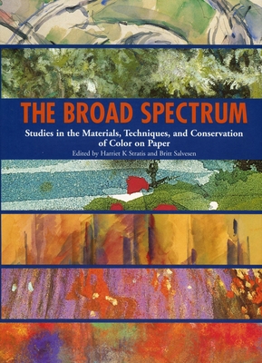 The Broad Spectrum: Studies in the Materials, Techniques, and Conservation of Color on Paper - Stratis, Harriet K (Editor), and Salvesen, Britt (Editor)