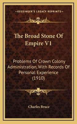 The Broad Stone of Empire V1: Problems of Crown Colony Administration, with Records of Personal Experience (1910) - Bruce, Charles, Sir