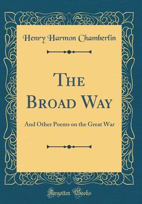 The Broad Way: And Other Poems on the Great War (Classic Reprint) - Chamberlin, Henry Harmon