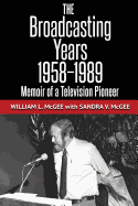 The Broadcasting Years, 1958-1989: Memoir of a Television Pioneer