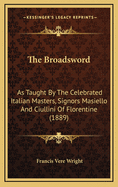 The Broadsword: As Taught by the Celebrated Italian Masters, Signors Masiello and Ciullini, of Florence