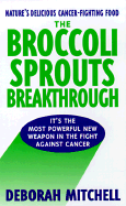 The Broccoli Sprouts Breakthrough: The New Miracle Food for Cancer Prevention - Mitchell, Deborah