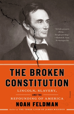 The Broken Constitution: Lincoln, Slavery, and the Refounding of America - Feldman, Noah