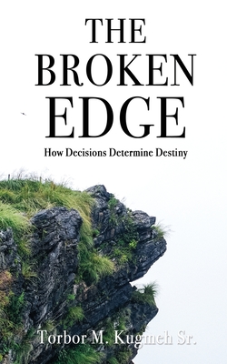 The Broken Edge: How Decisions Determine Destiny - Kugmeh, Torbor M, Sr.
