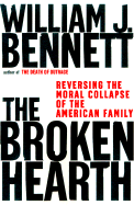 The Broken Hearth: Reversing the Moral Collapse of the American Family - Bennett, William J, Dr.