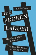 The Broken Ladder: How Inequality Changes the Way We Think, Live and Die