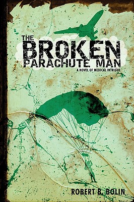 The Broken Parachute Man: A Novel of Medical Intrigue - Bolin, Robert B