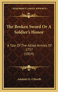 The Broken Sword or a Soldier's Honor: A Tale of the Allied Armies of 1757 (1854)