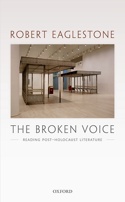 The Broken Voice: Reading Post-Holocaust Literature - Eaglestone, Robert