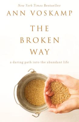 The Broken Way: A Daring Path into the Abundant Life - Voskamp, Ann