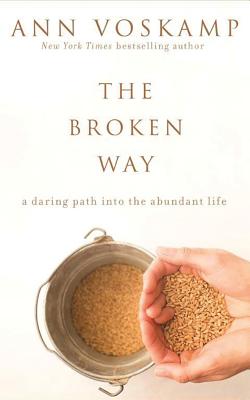 The Broken Way: A Daring Path Into the Abundant Life - Voskamp, Ann, and Paul, Jaimee (Read by)