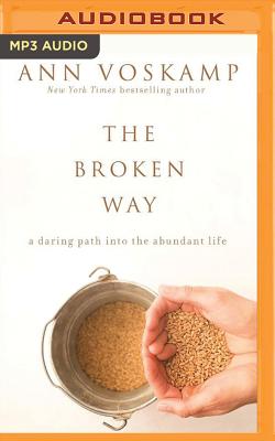 The Broken Way: A Daring Path Into the Abundant Life - Voskamp, Ann, and Paul, Jaimee (Read by)