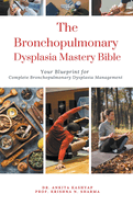 The Bronchopulmonary Dysplasia Mastery Bible: Your Blueprint for Complete Bronchopulmonary Dysplasia Management