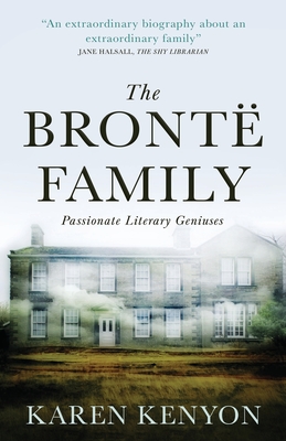 The Bront Family: Passionate Literary Geniuses - Kenyon, Karen