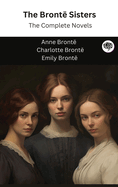 The Bront? Sisters: The Complete Novels